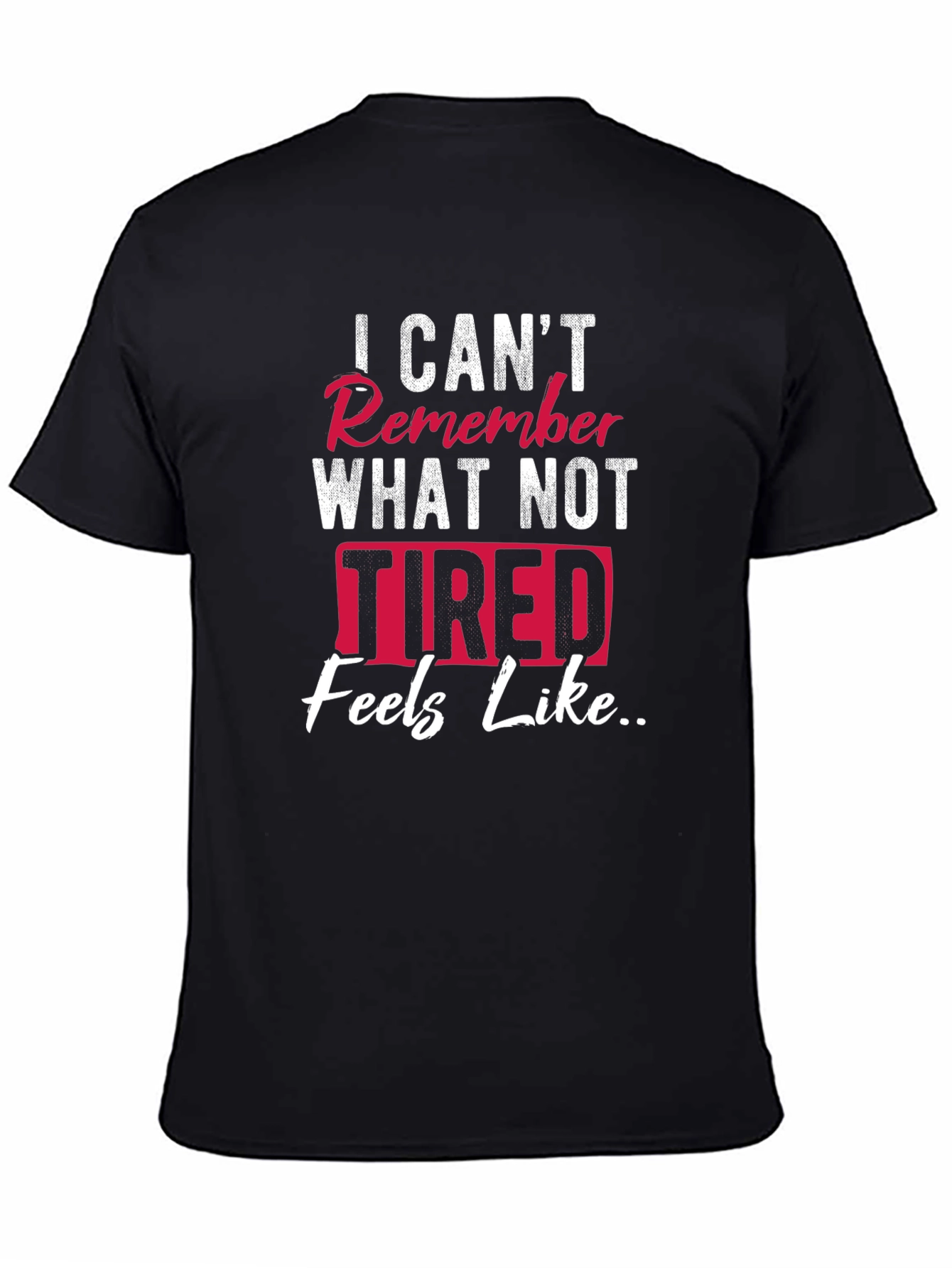 I Cant Remember What Not Tired Feels Like T-Shirt
