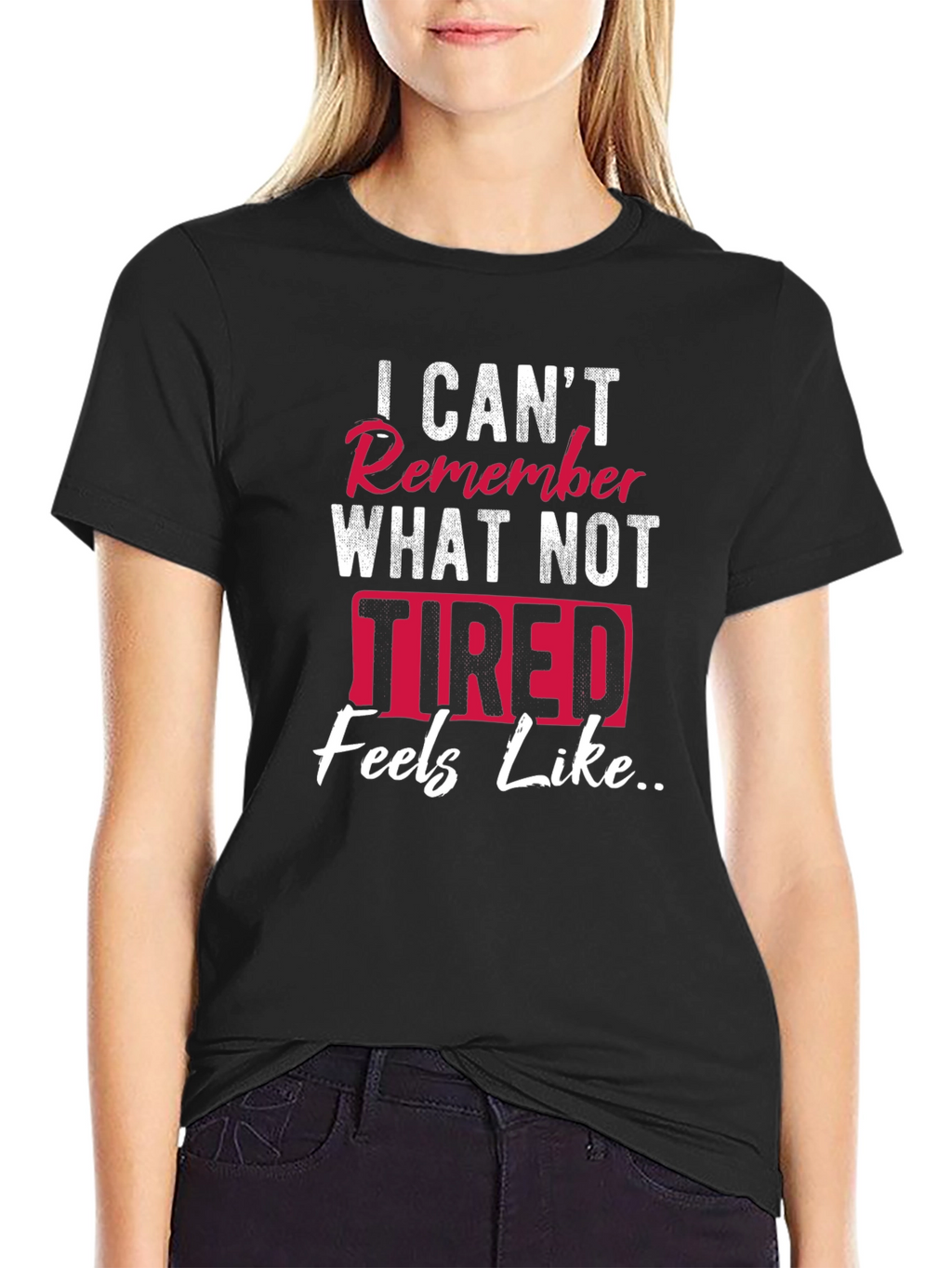 I Cant Remember What Not Tired Feels Like T-Shirt