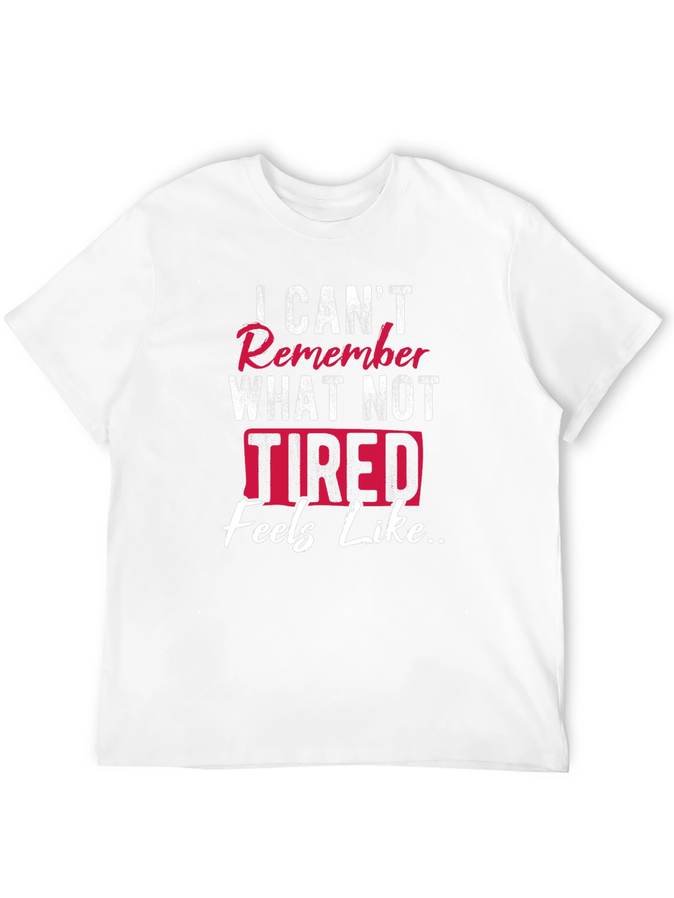 I Cant Remember What Not Tired Feels Like T-Shirt