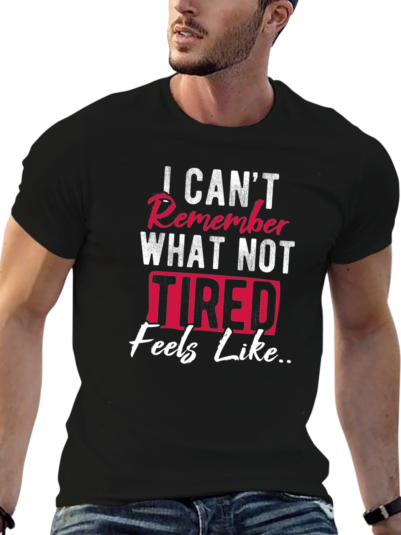 I Cant Remember What Not Tired Feels Like T-Shirt