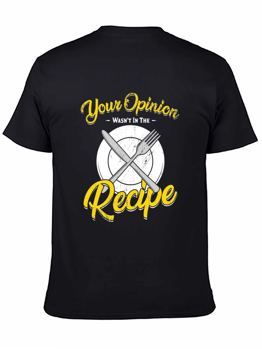 Your Opinion Wasnt in the Recipe T-Shirt