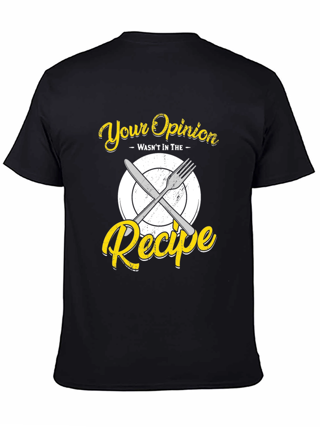 Your Opinion Wasnt in the Recipe T-Shirt