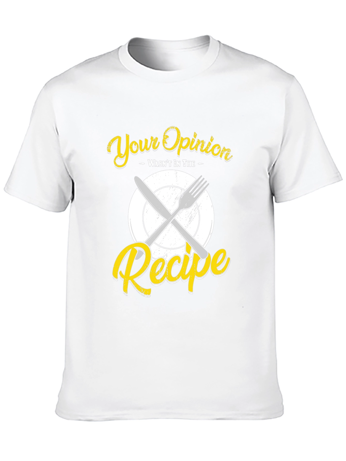 Your Opinion Wasnt in the Recipe T-Shirt