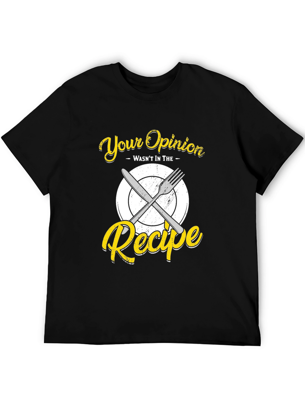 Your Opinion Wasnt in the Recipe T-Shirt
