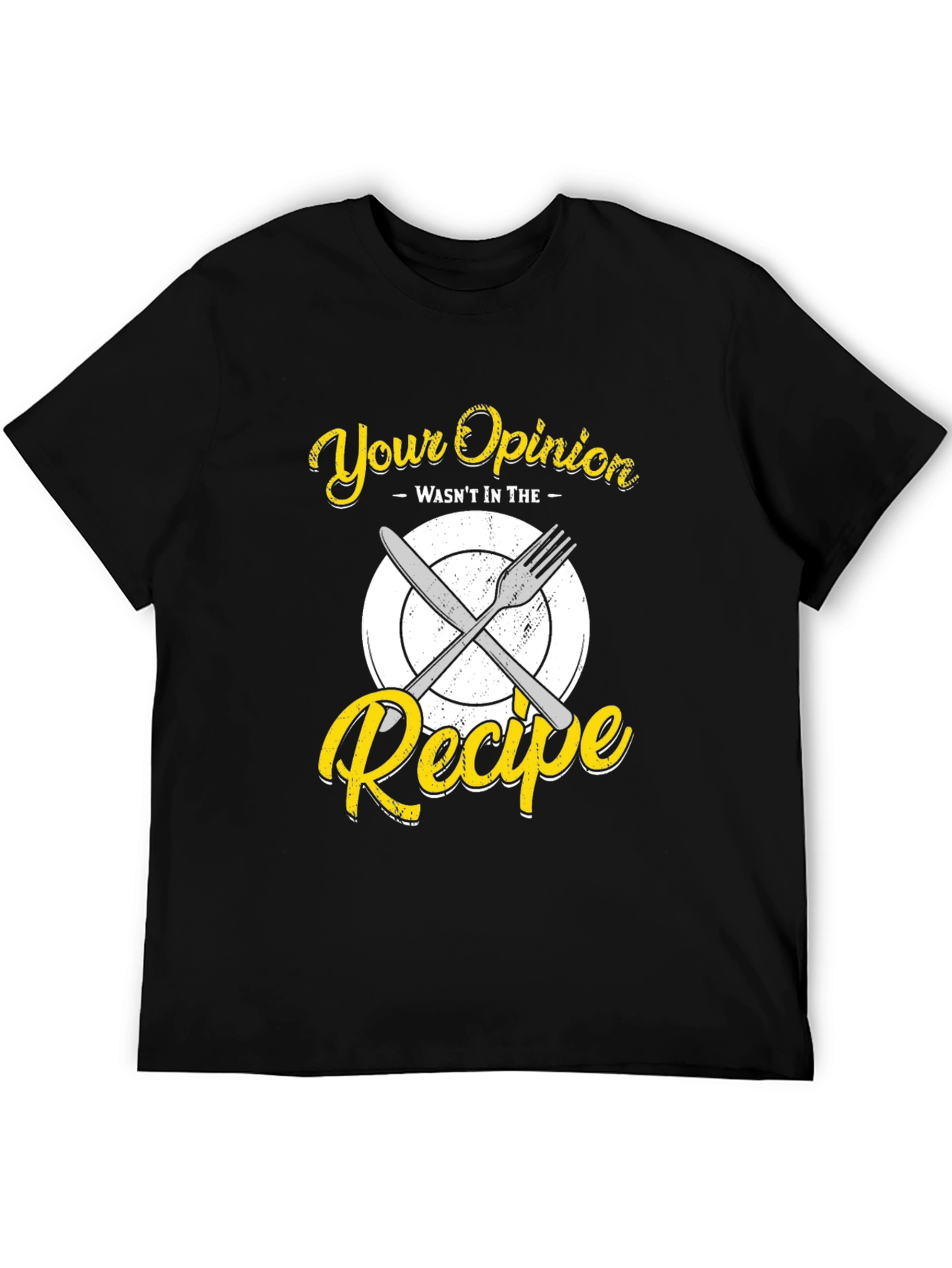 Your Opinion Wasnt in the Recipe T-Shirt