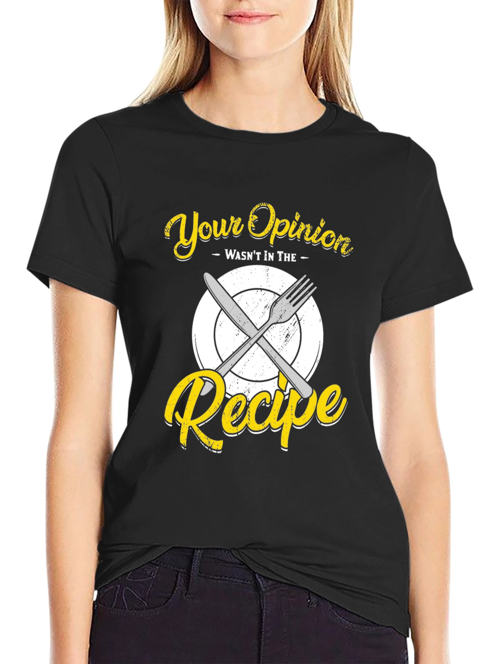 Your Opinion Wasnt in the Recipe T-Shirt