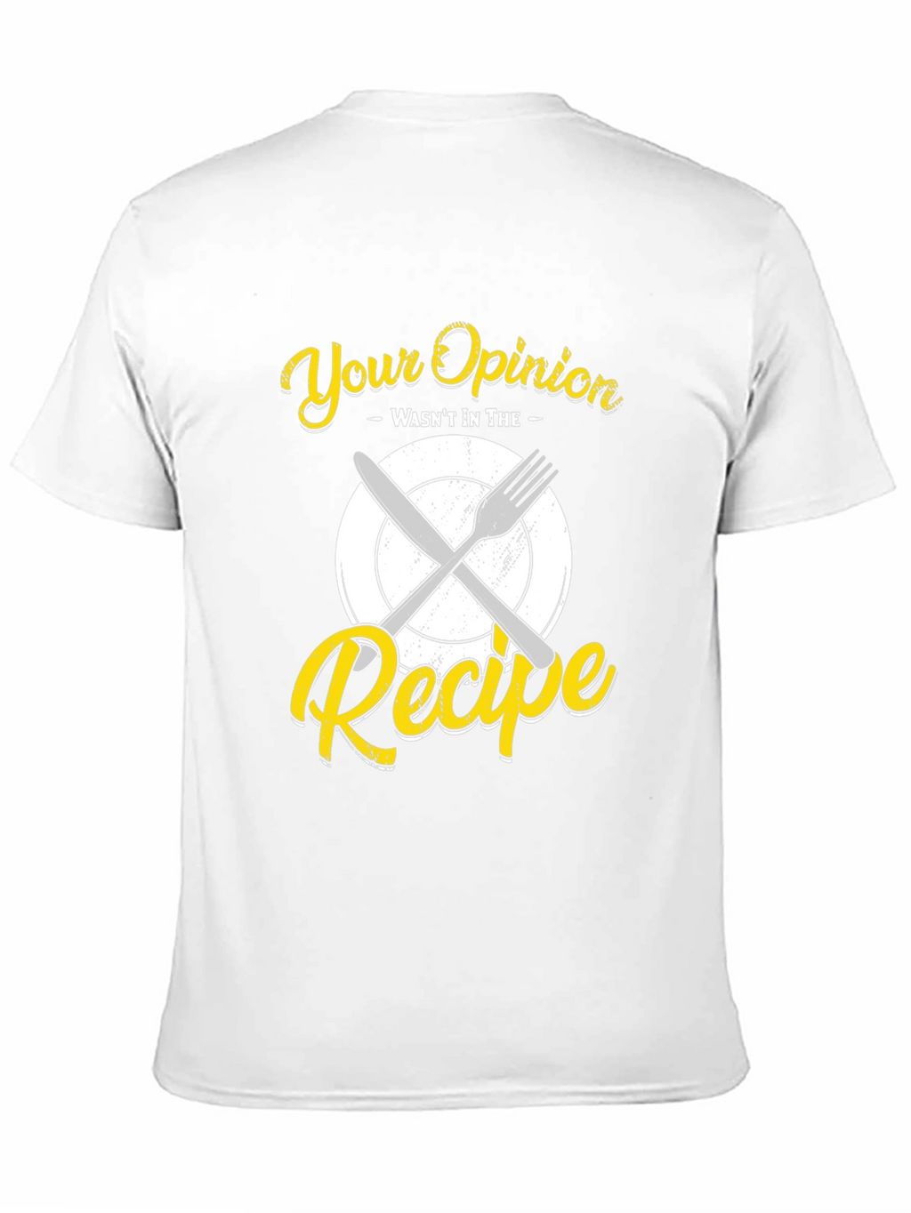 Your Opinion Wasnt in the Recipe T-Shirt