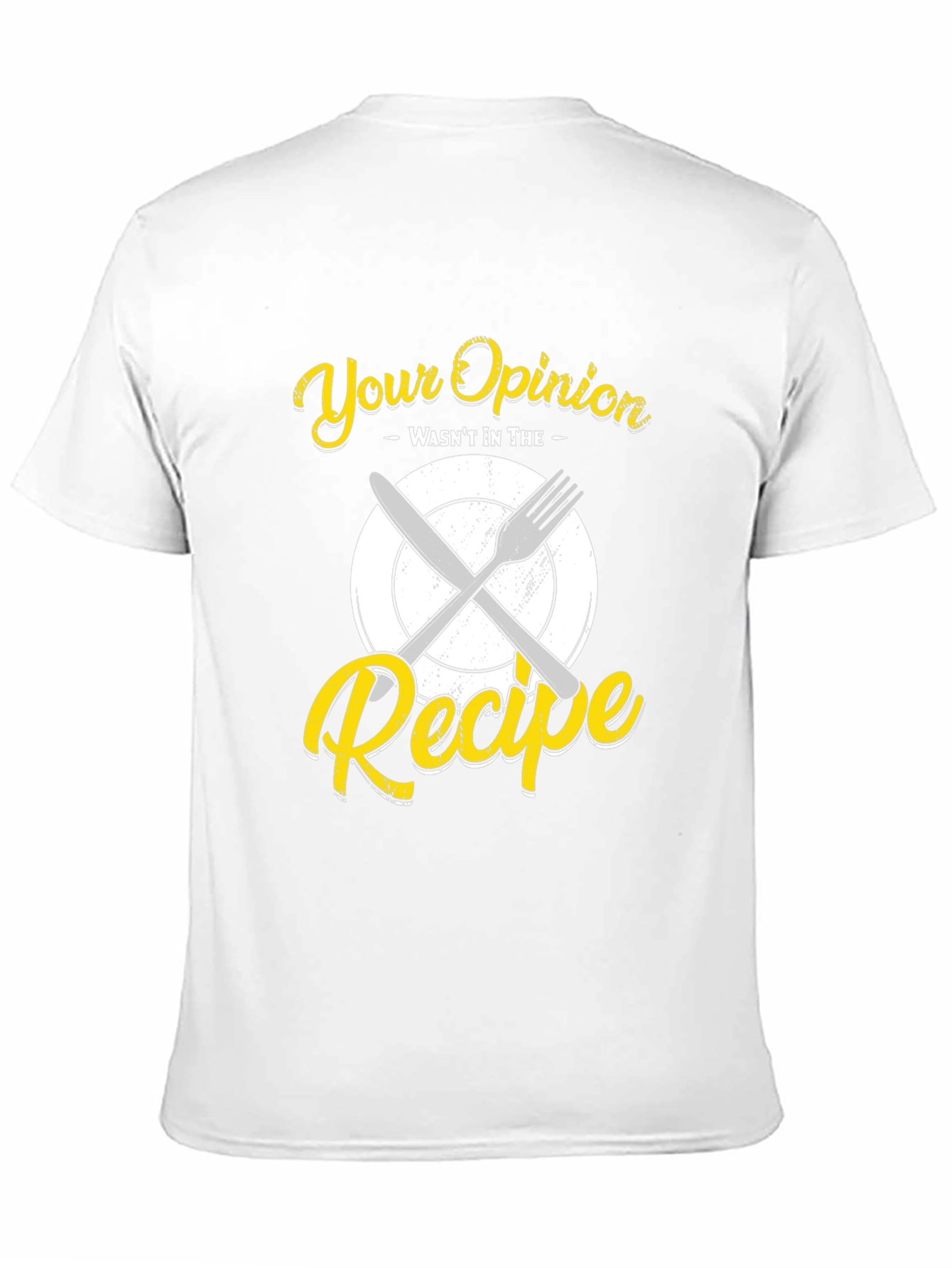 Your Opinion Wasnt in the Recipe T-Shirt
