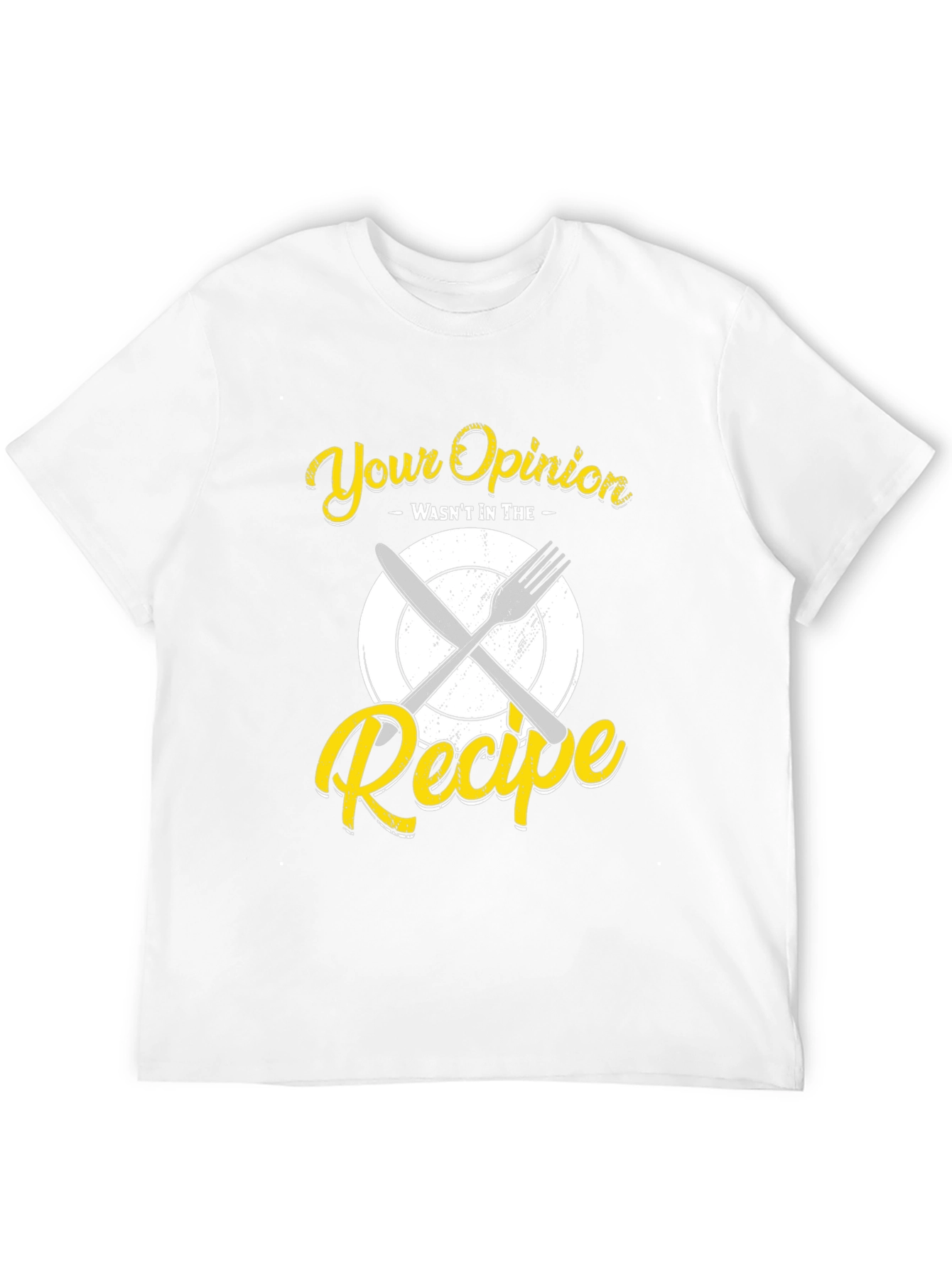 Your Opinion Wasnt in the Recipe T-Shirt
