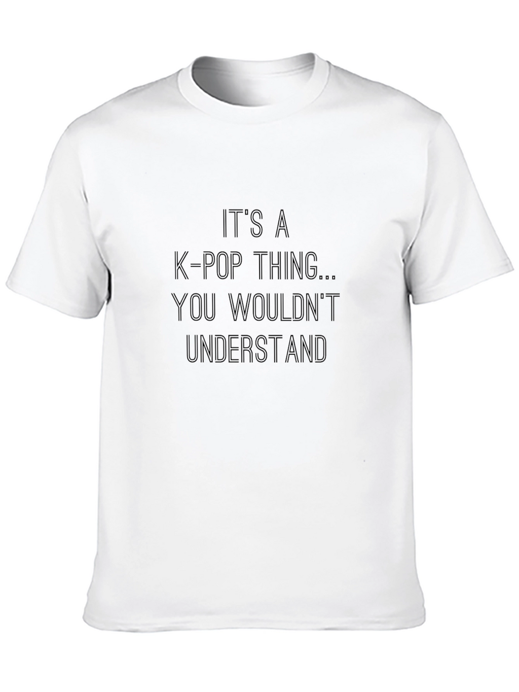 K-Pop Thing T-Shirt - You Wouldnt Understand