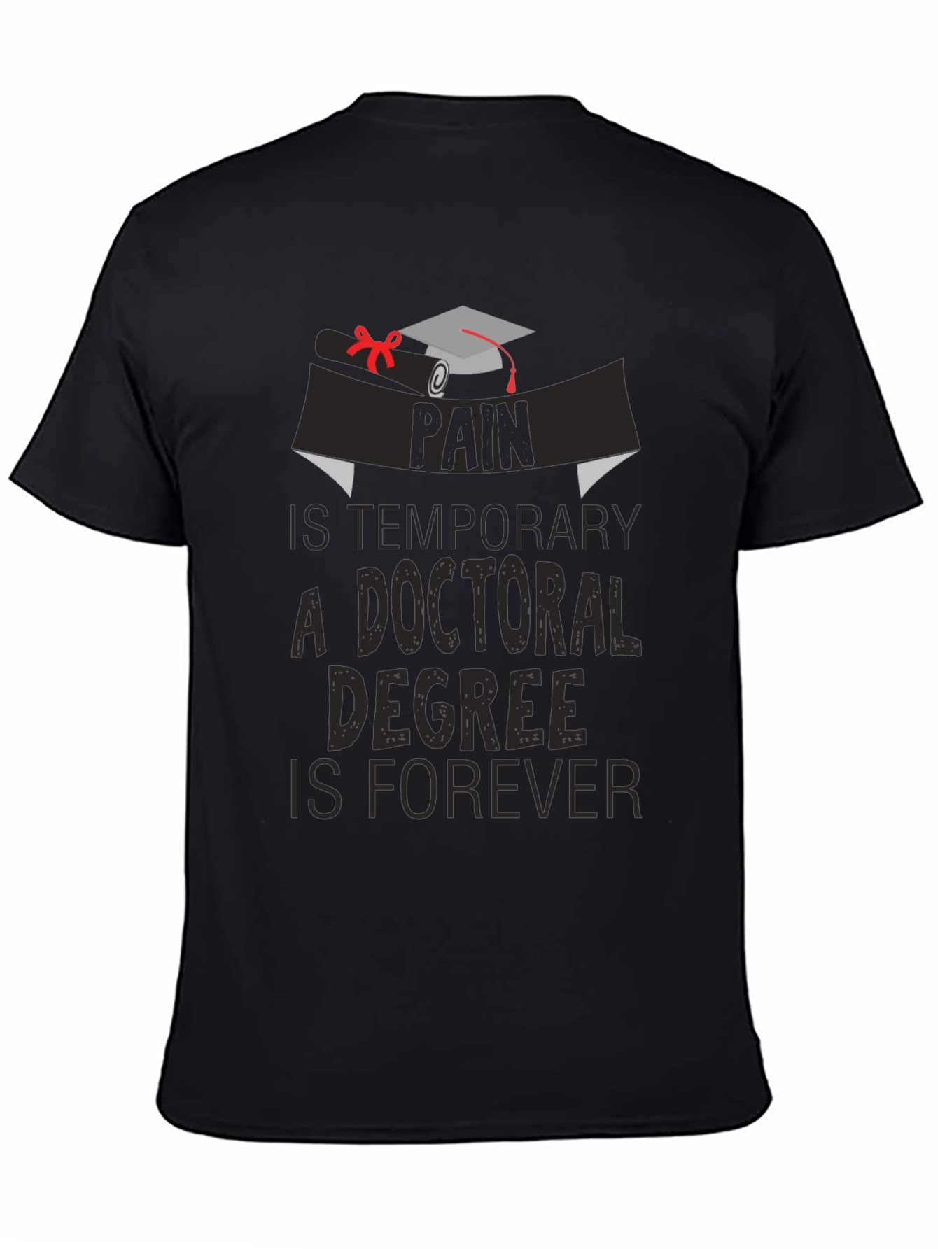 Doctoral Degree T-Shirt: Pain is Temporary Degree is Forever