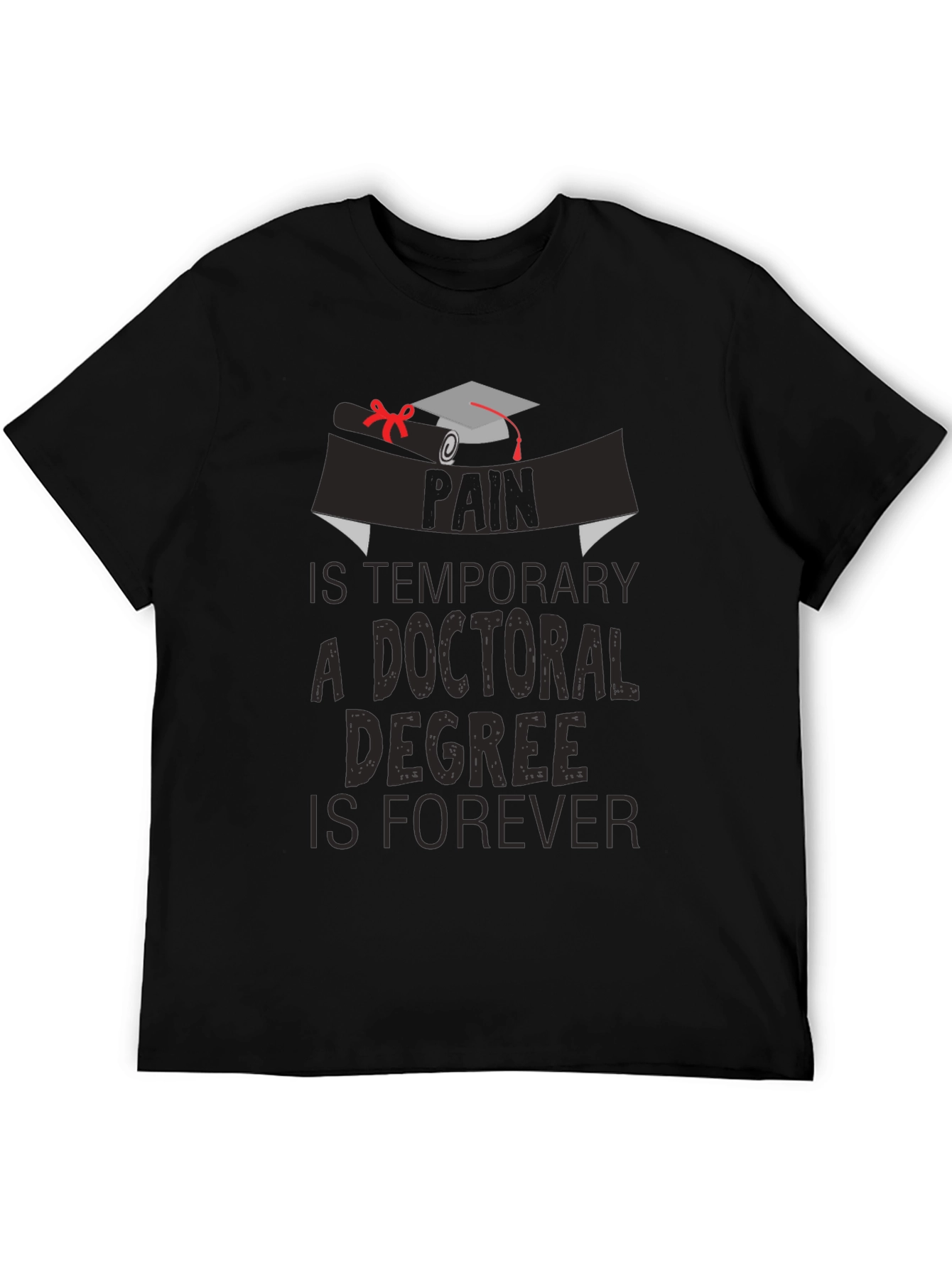 Doctoral Degree T-Shirt: Pain is Temporary Degree is Forever