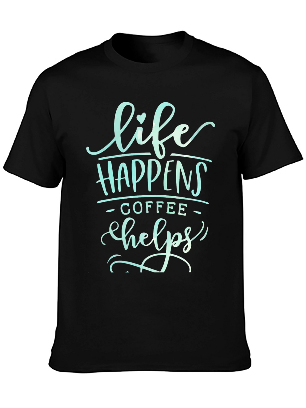 Life Happens Coffee Helps Graphic T-Shirt