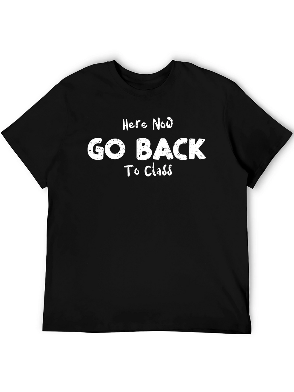 Here Now Go Back To Class T-Shirt