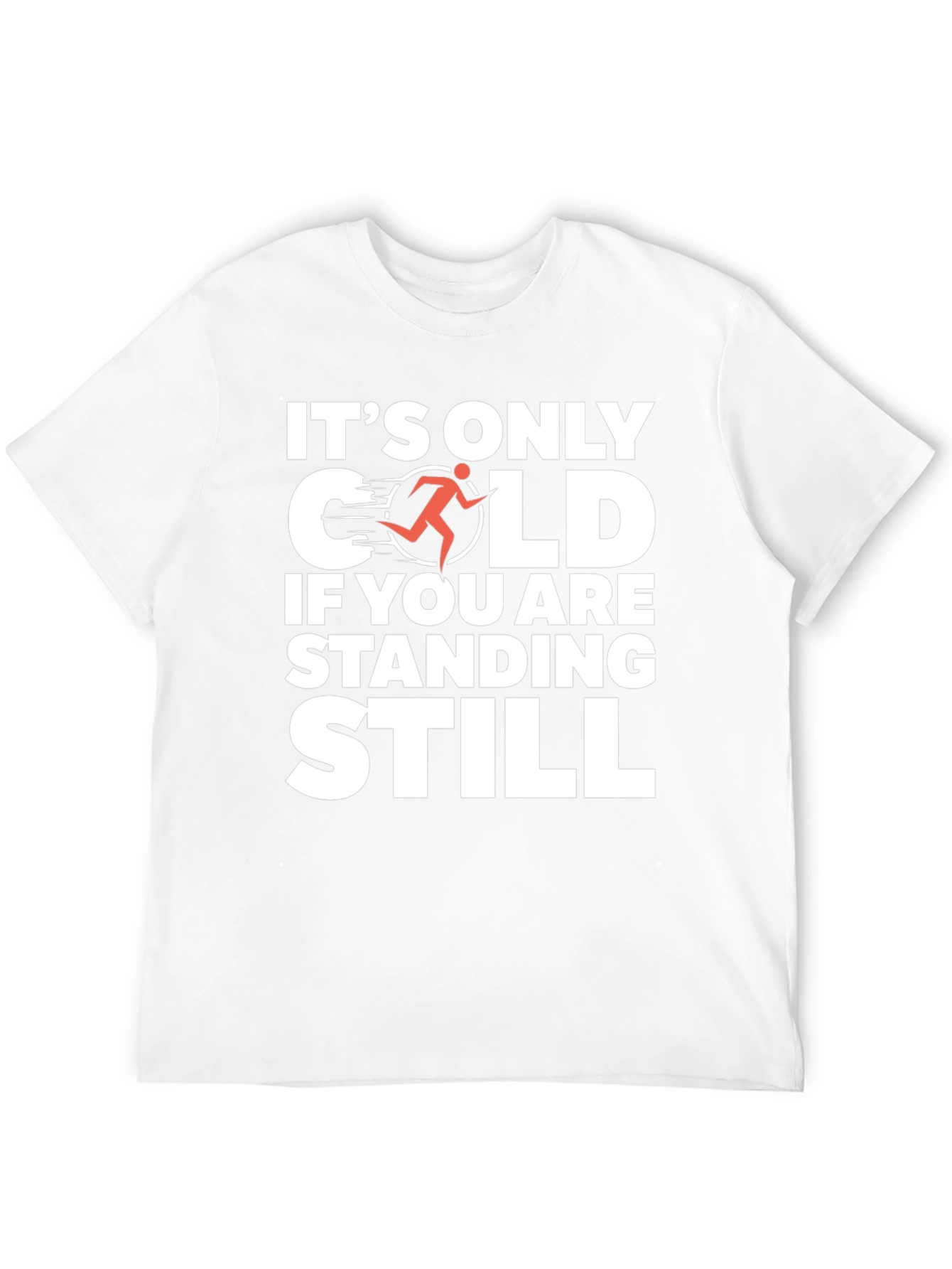 Its Only Cold If You Are Standing Still T-Shirt