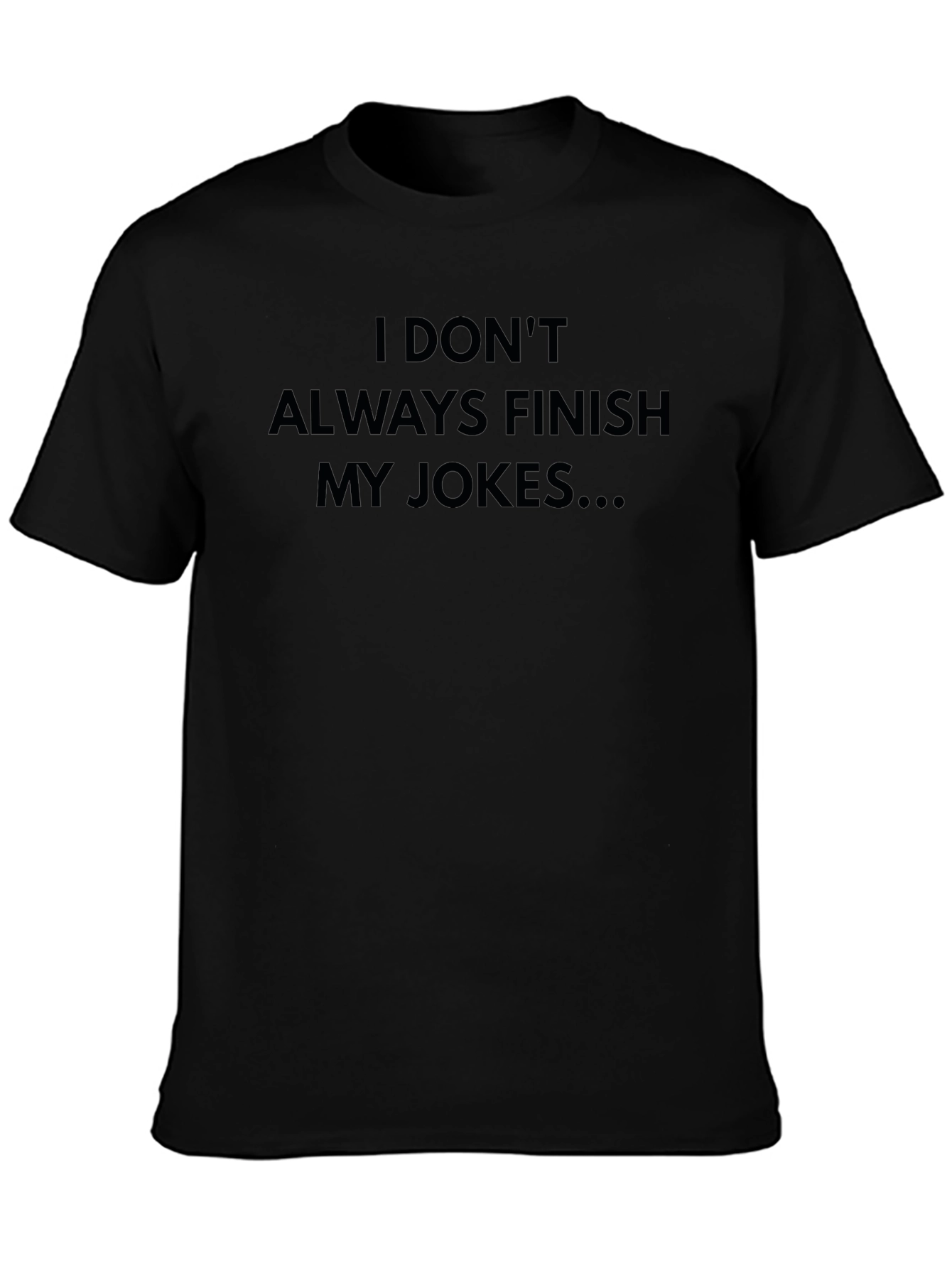 Funny Joke T-Shirt - I Dont Always Finish My Jokes...