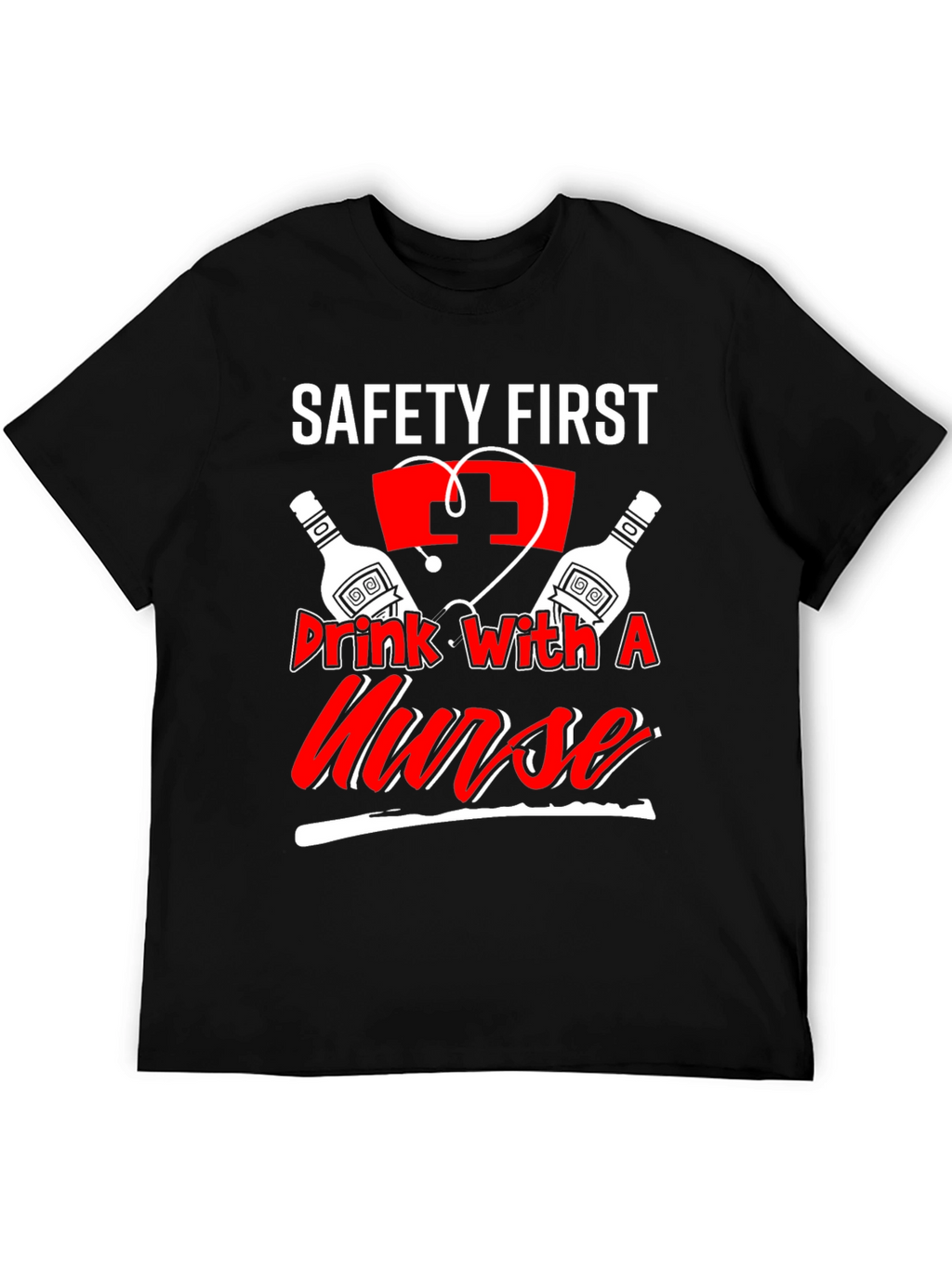 Safety First Drink With A Nurse T-Shirt