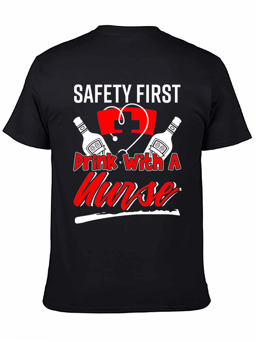 Safety First Drink With A Nurse T-Shirt