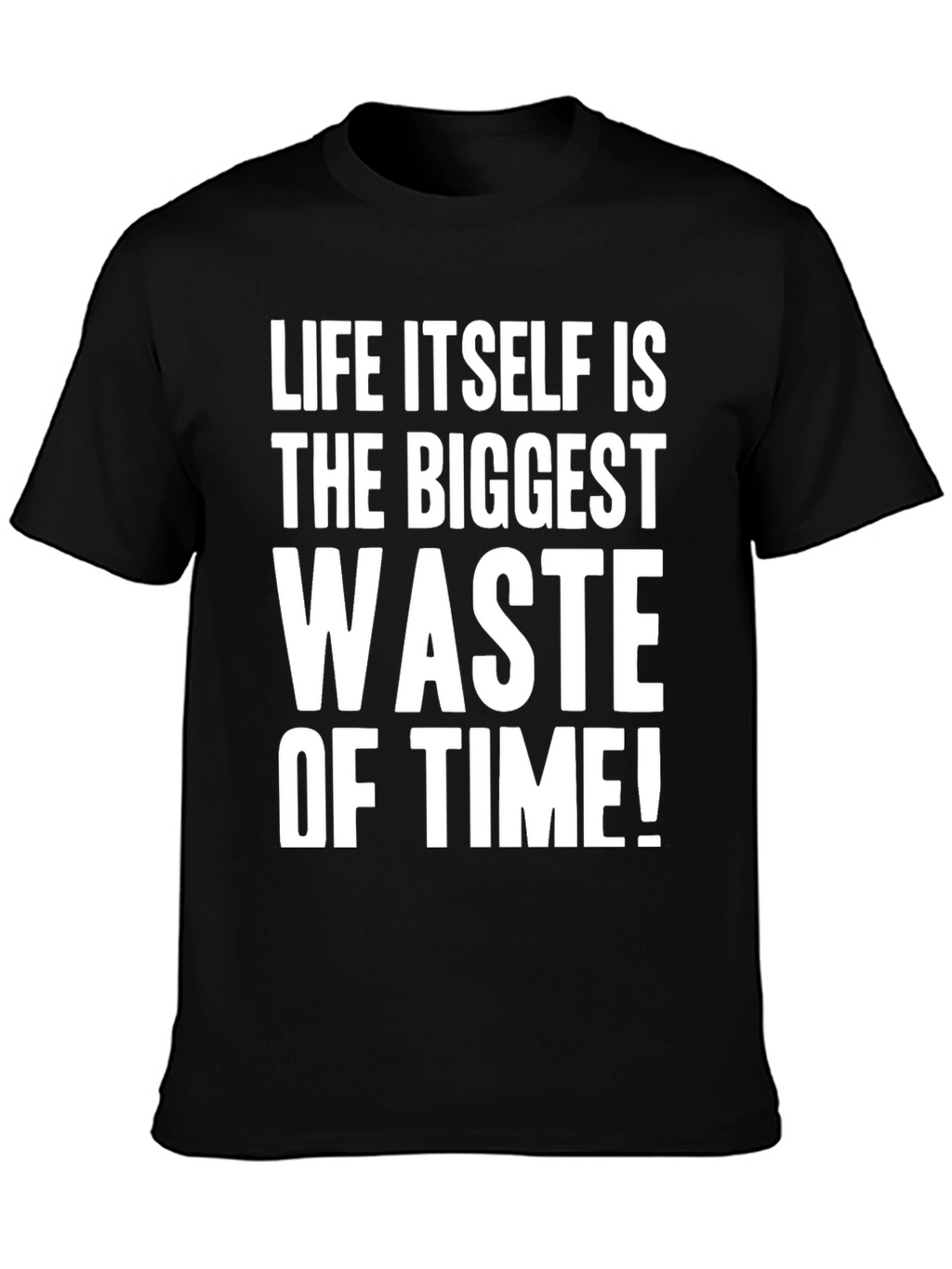 Life Itself Is the Biggest Waste of Time T-Shirt