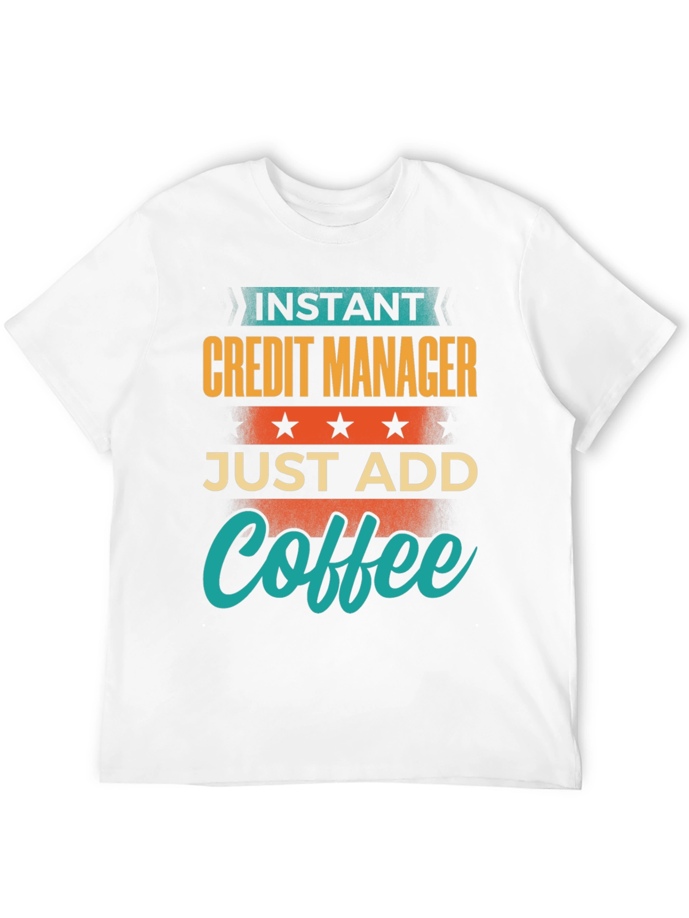 Instant Credit Manager Just Add Coffee T-Shirt
