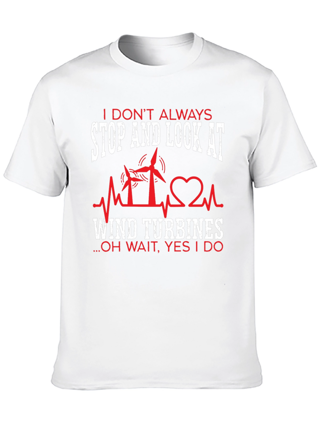 I Dont Always Wind Turbines T-Shirt