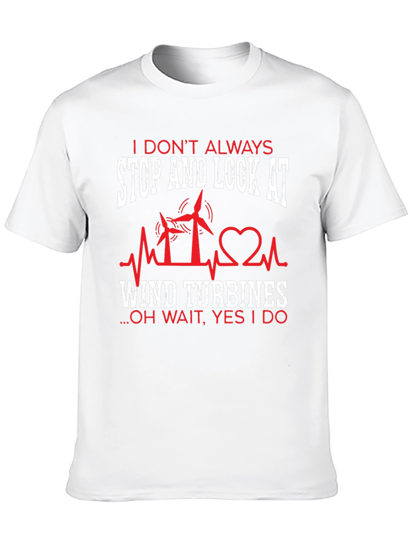 I Dont Always Wind Turbines T-Shirt
