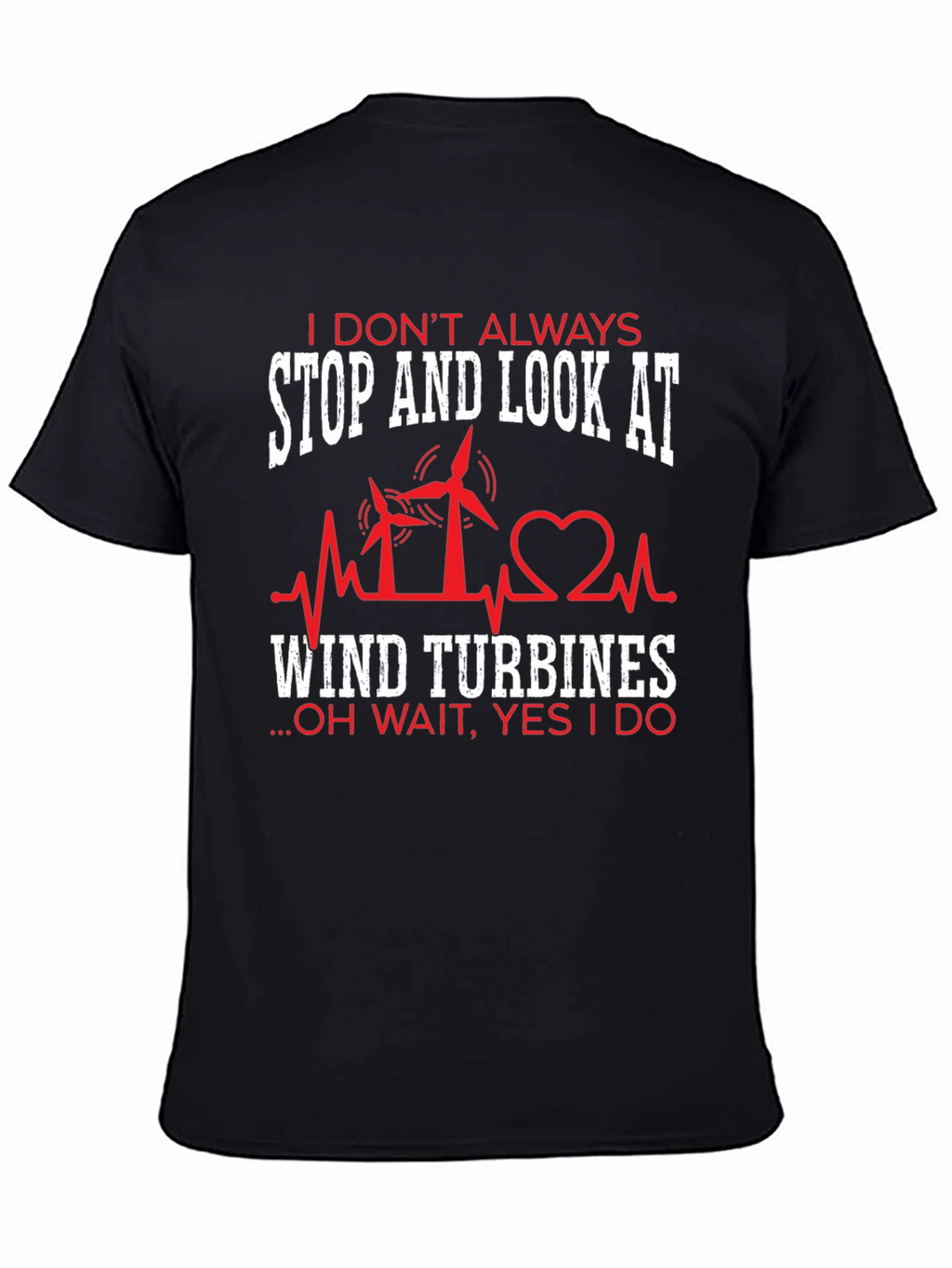 I Dont Always Wind Turbines T-Shirt