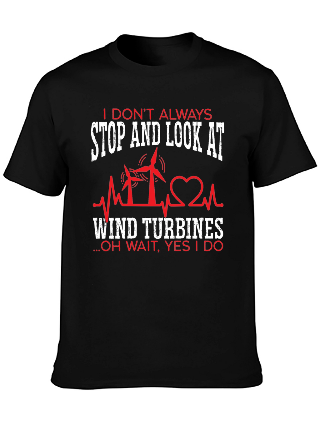 I Dont Always Wind Turbines T-Shirt