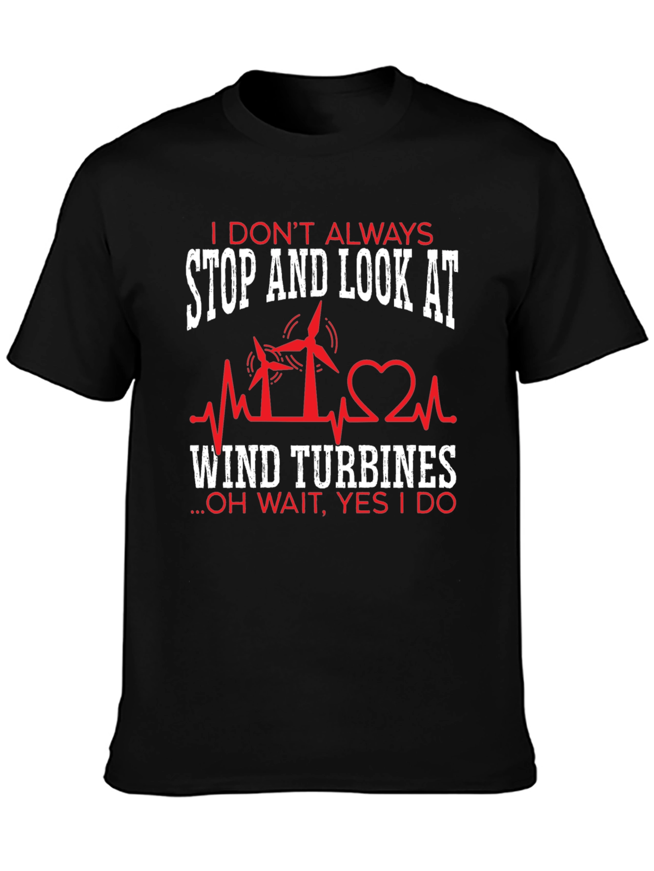 I Dont Always Wind Turbines T-Shirt