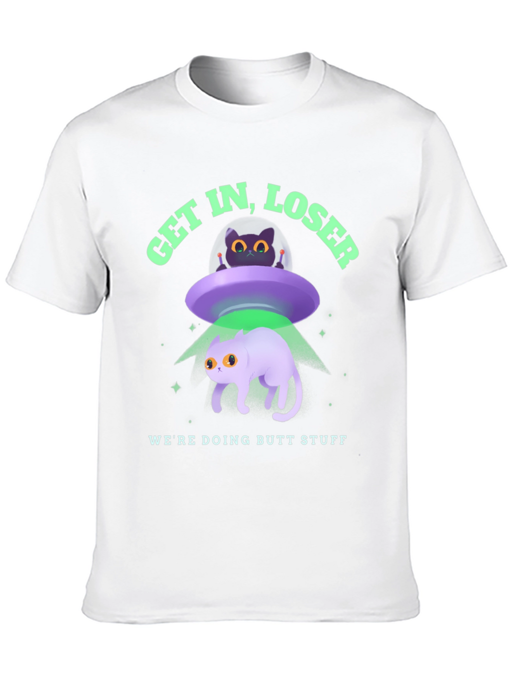 Get In Loser Were Doing Butt Stuff Graphic T-Shirt