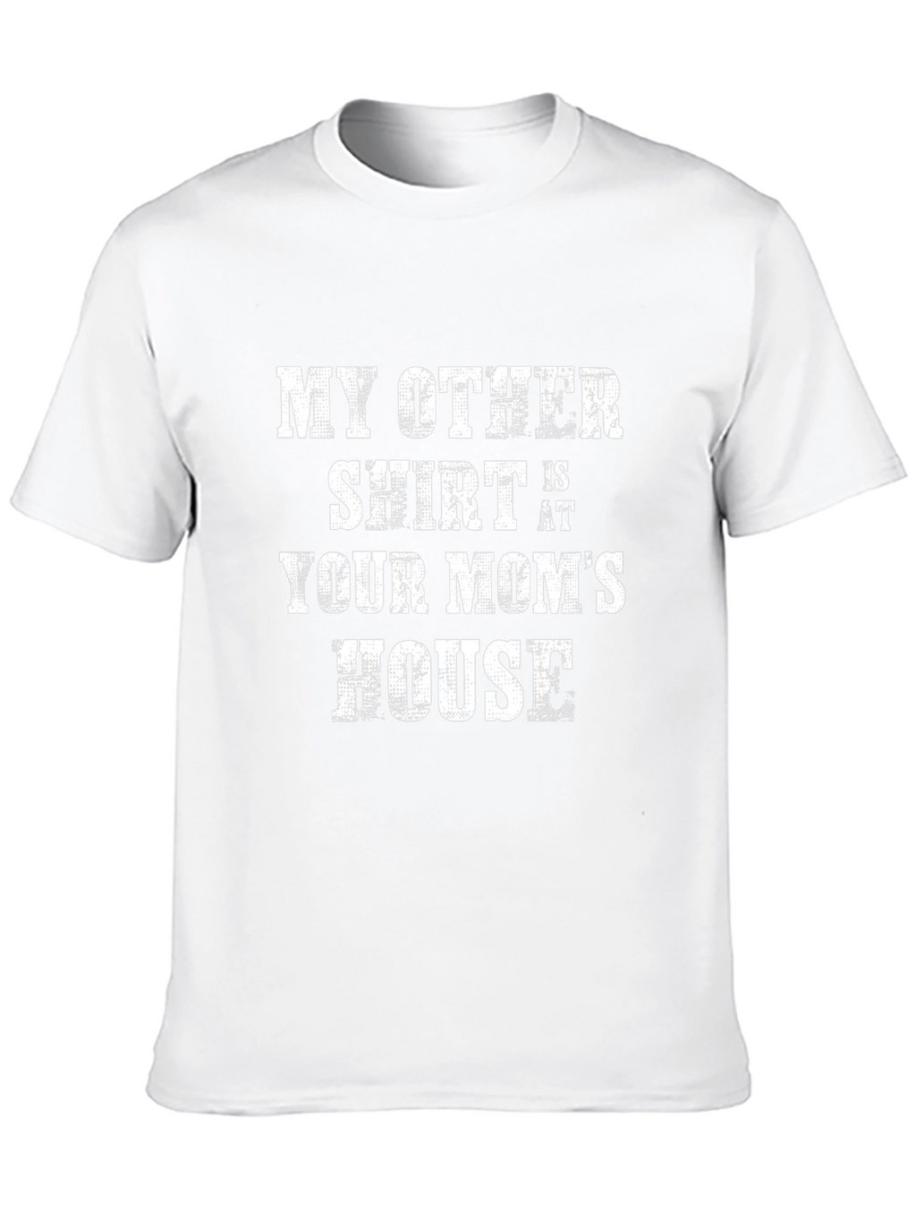My Other Shirt is at Your Moms House T-Shirt