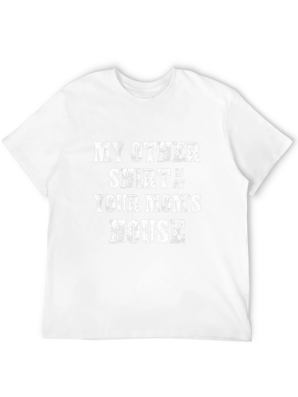 My Other Shirt is at Your Moms House T-Shirt