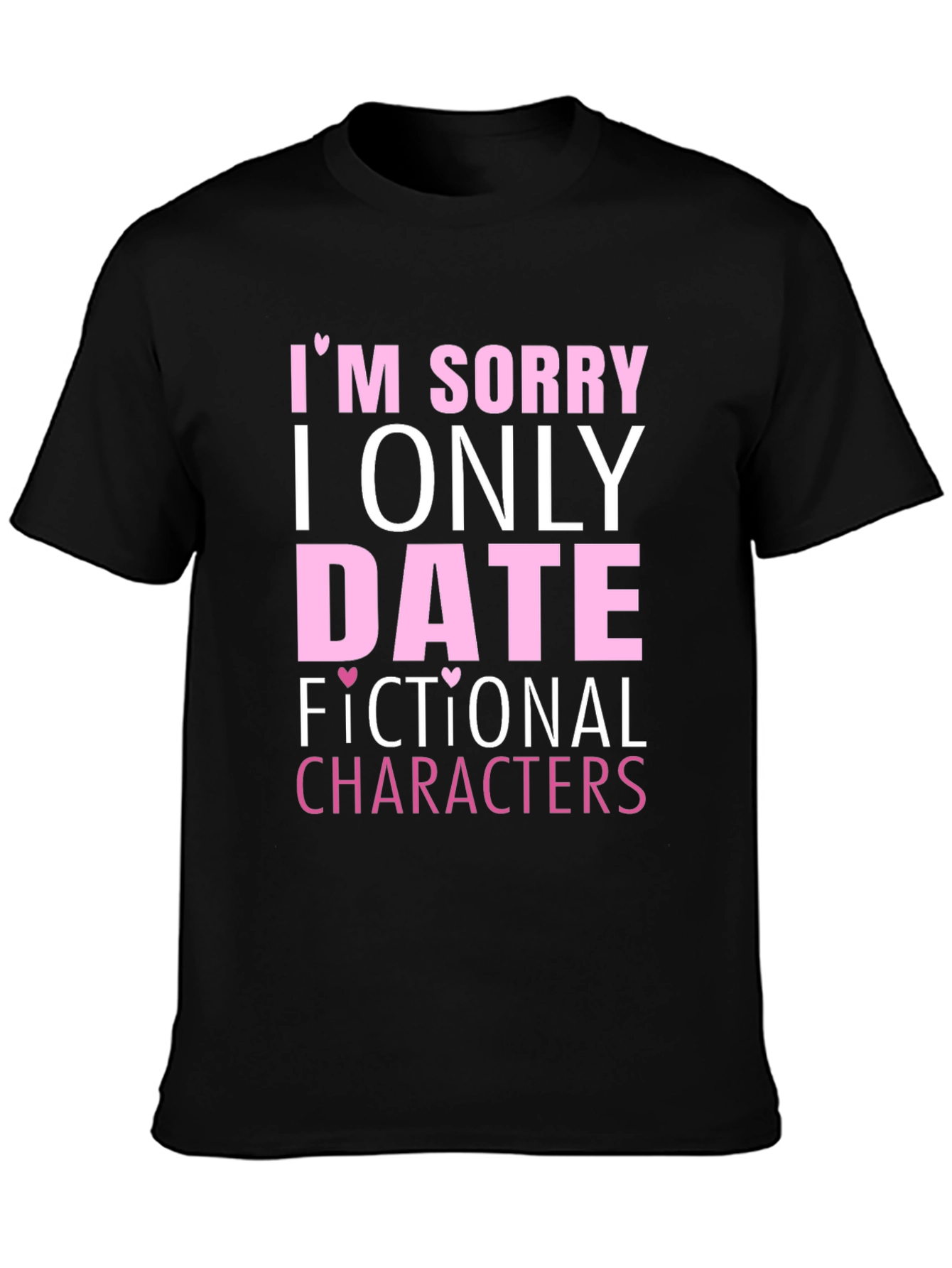 Im Sorry I Only Date Fictional Characters T-Shirt