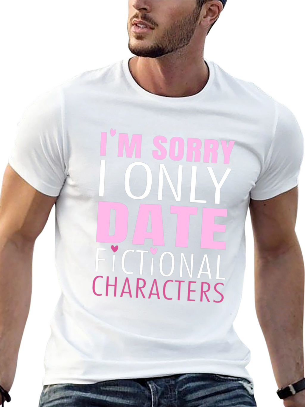 Im Sorry I Only Date Fictional Characters T-Shirt