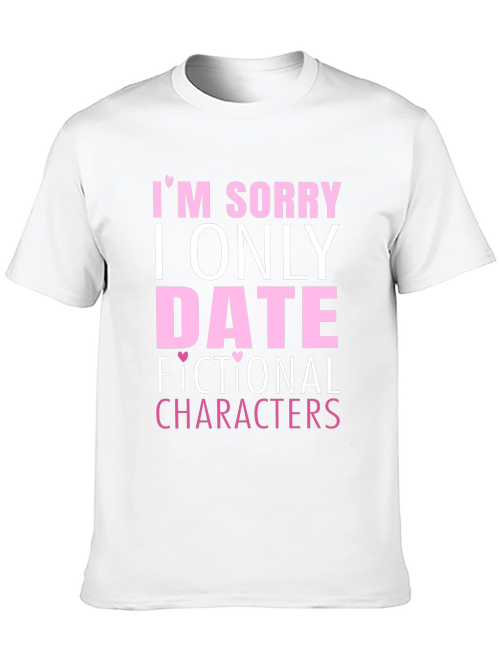 Im Sorry I Only Date Fictional Characters T-Shirt