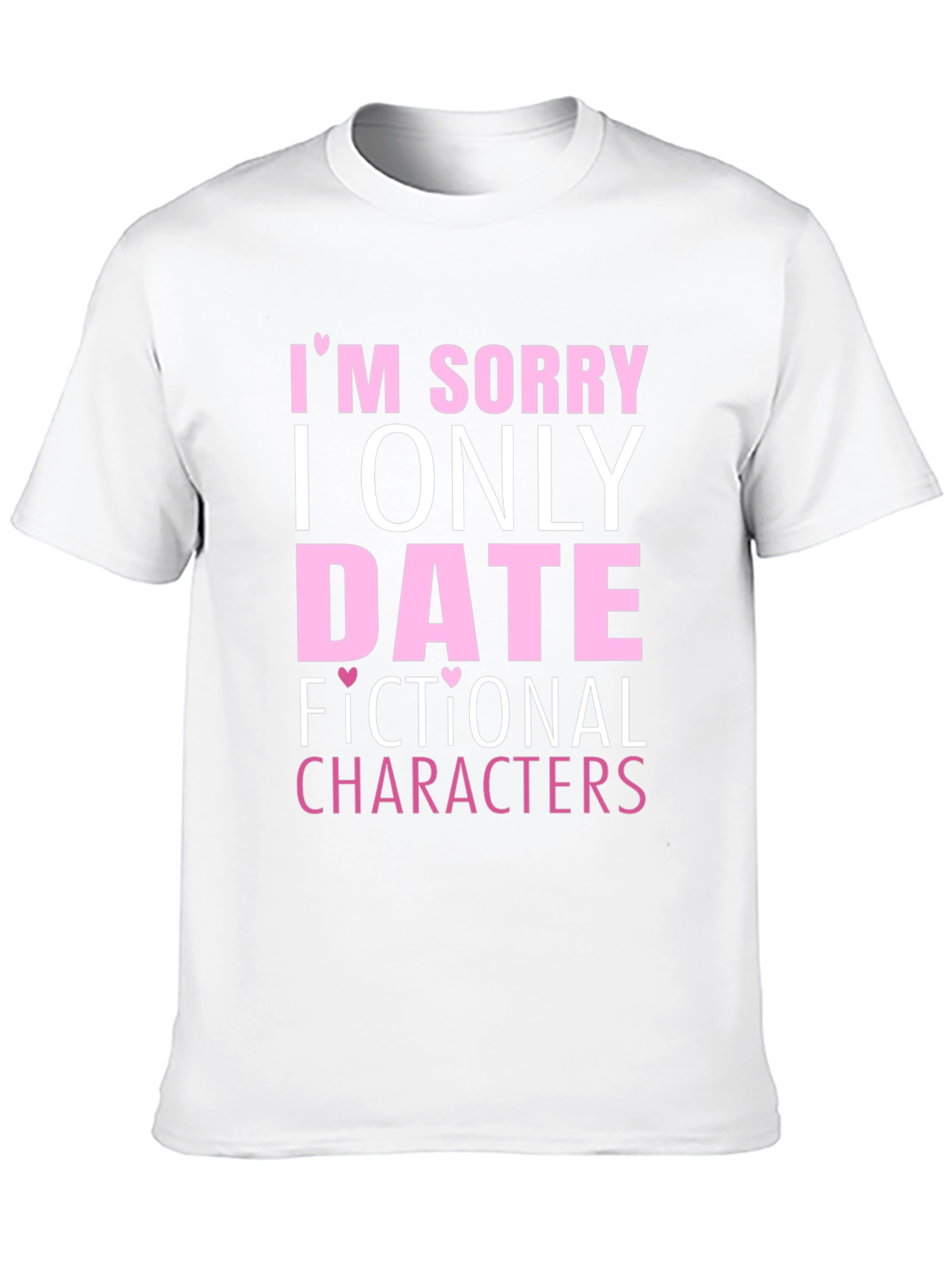 Im Sorry I Only Date Fictional Characters T-Shirt