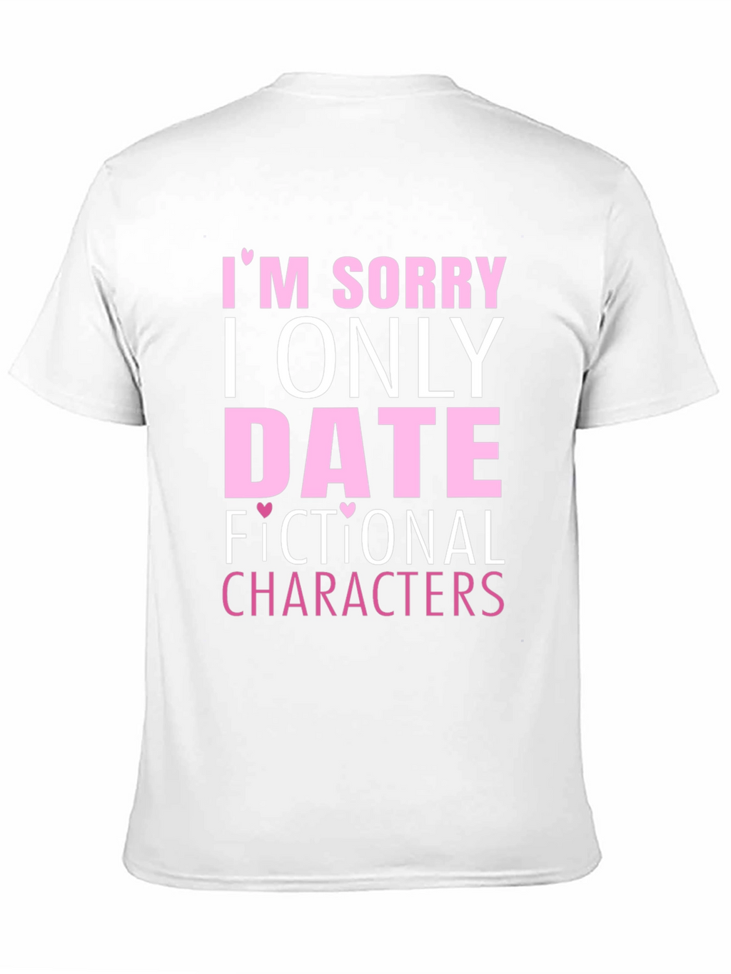 Im Sorry I Only Date Fictional Characters T-Shirt