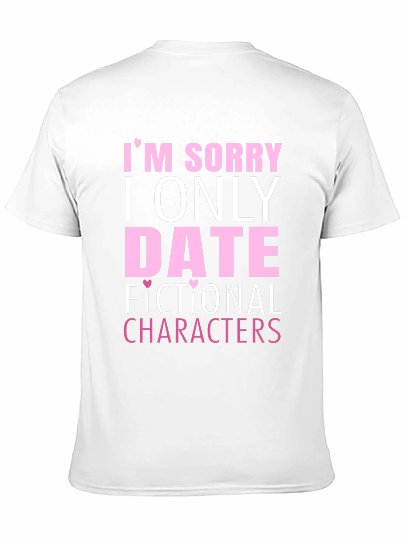 Im Sorry I Only Date Fictional Characters T-Shirt