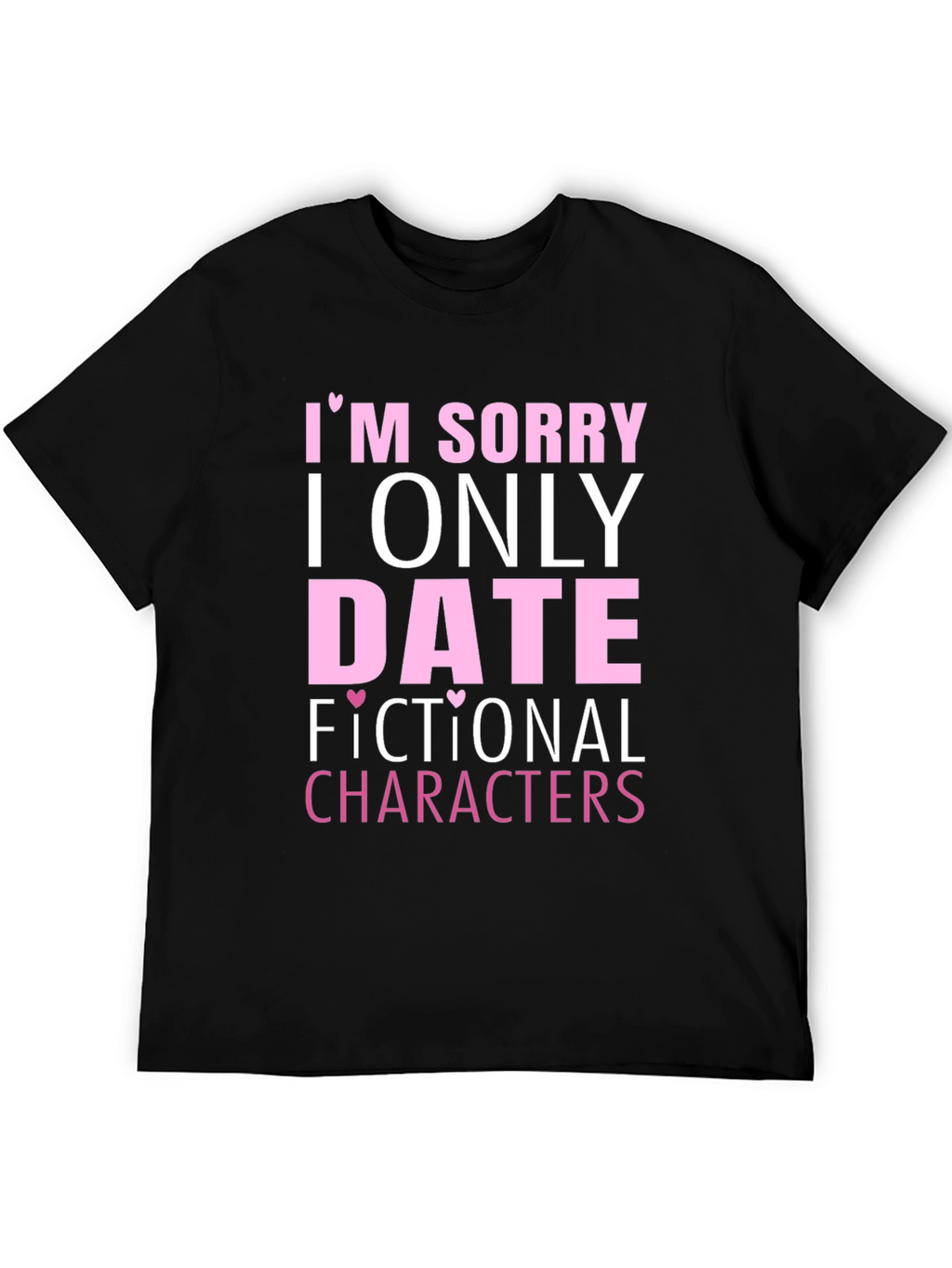 Im Sorry I Only Date Fictional Characters T-Shirt