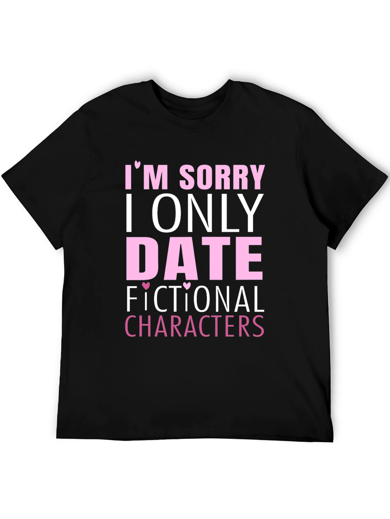 Im Sorry I Only Date Fictional Characters T-Shirt
