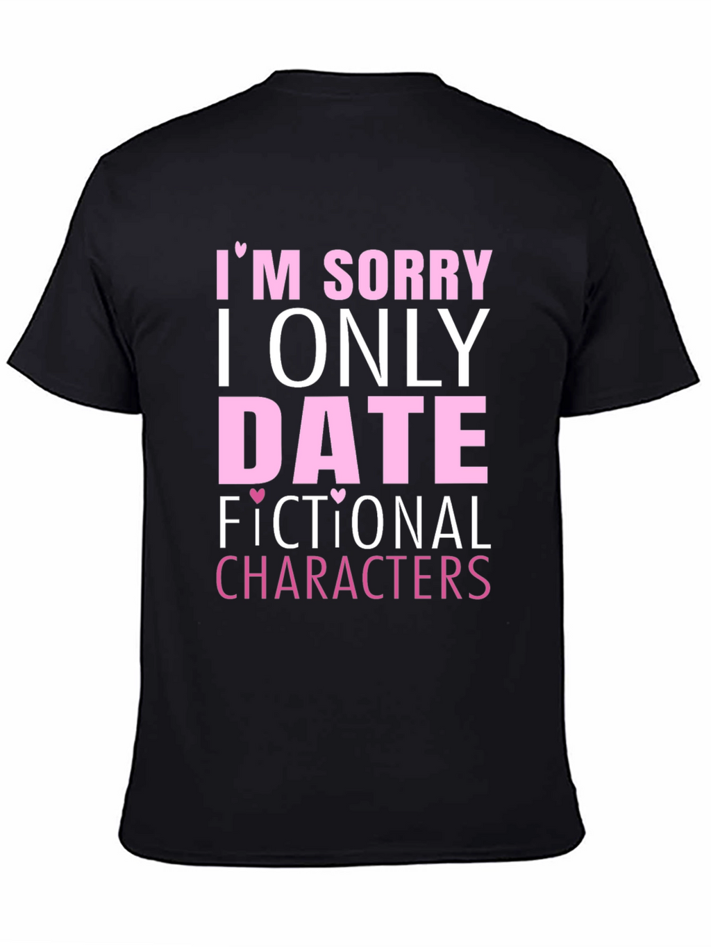 Im Sorry I Only Date Fictional Characters T-Shirt