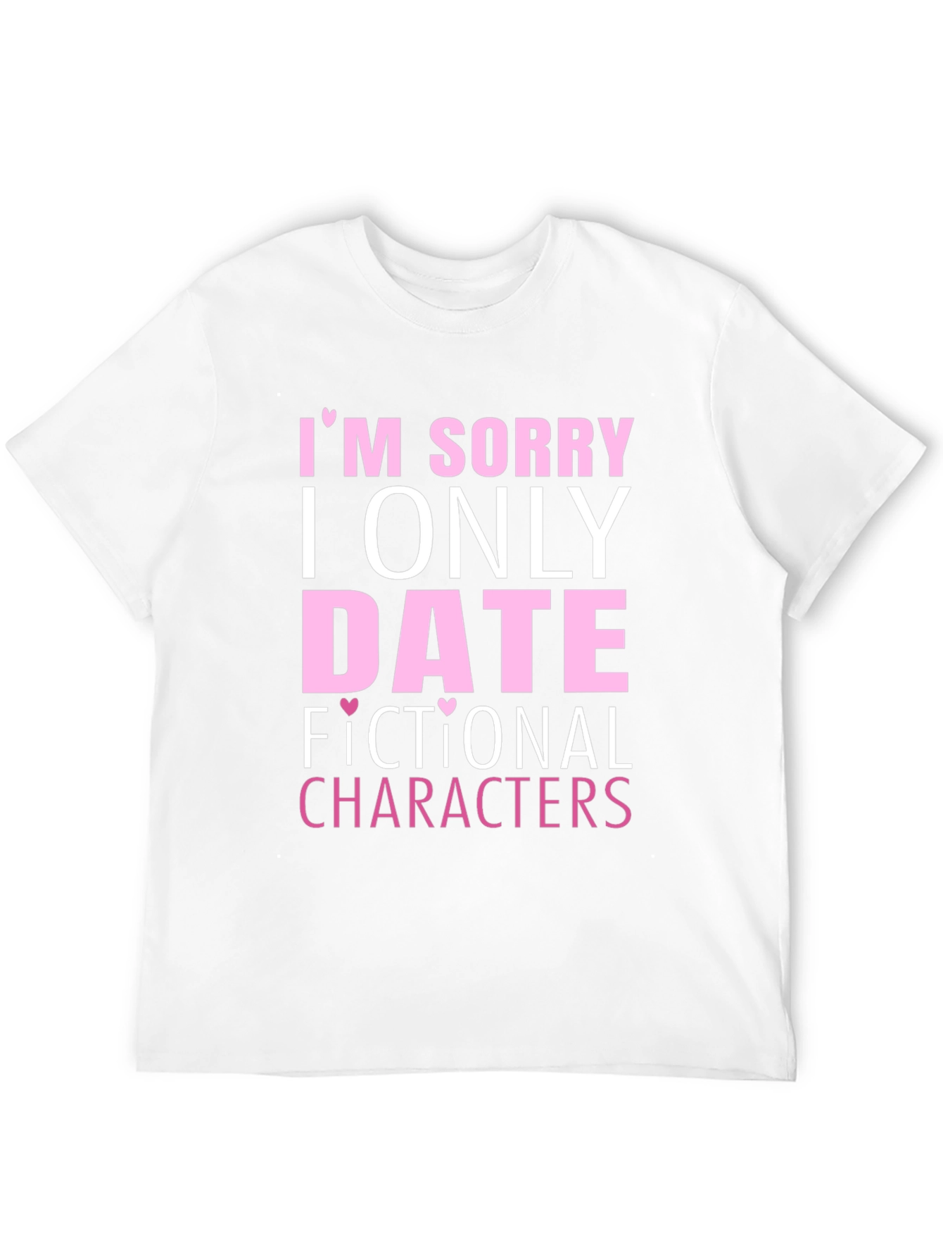 Im Sorry I Only Date Fictional Characters T-Shirt