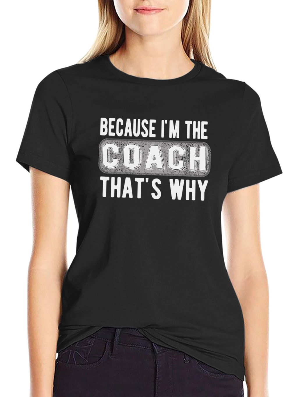 Because Im The Coach Thats Why T-Shirt