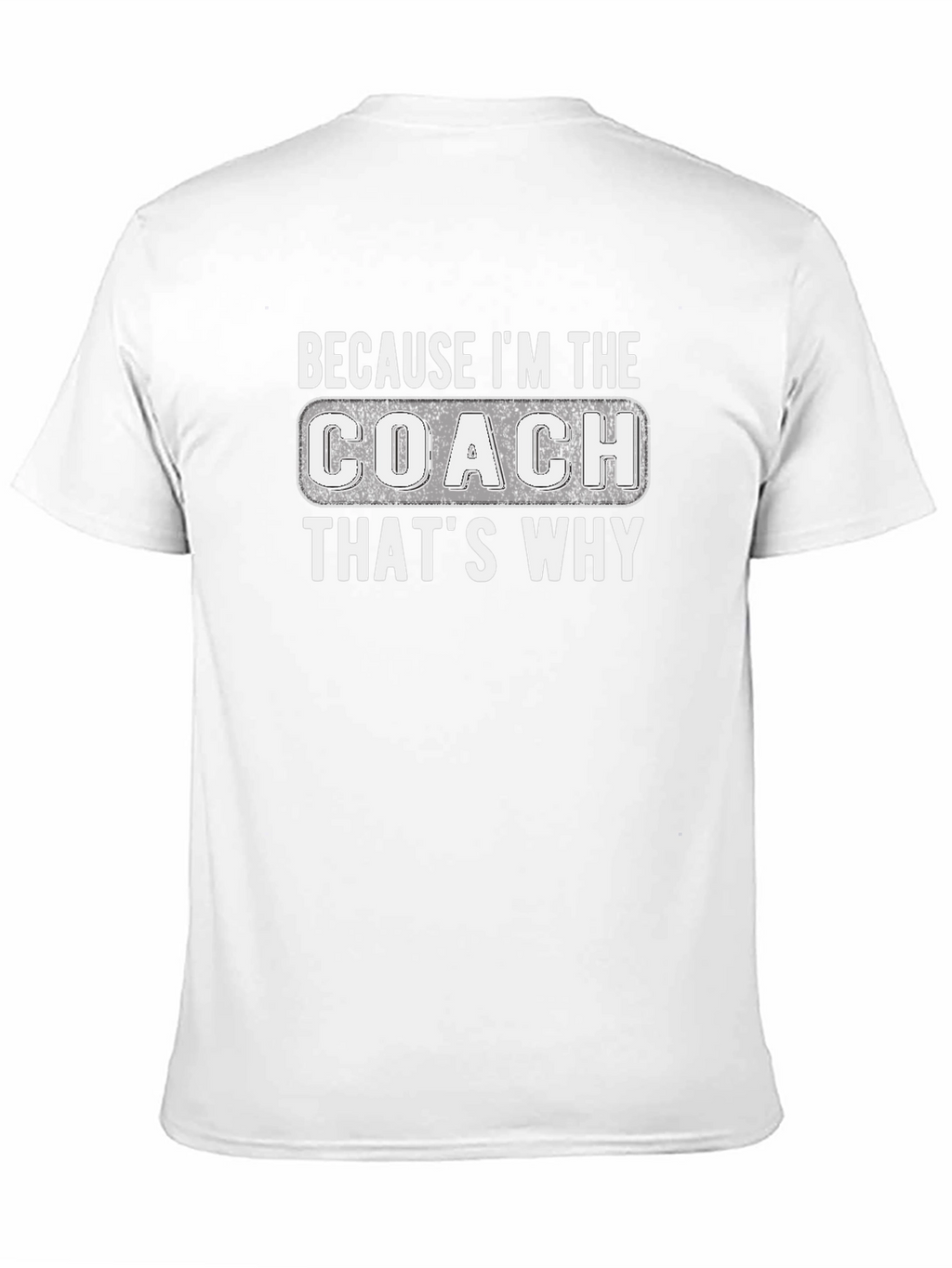 Because Im The Coach Thats Why T-Shirt