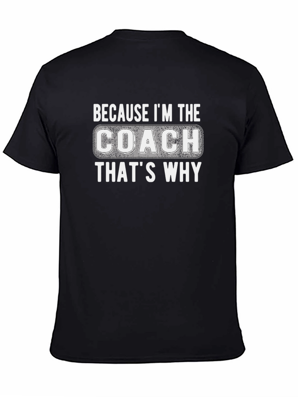 Because Im The Coach Thats Why T-Shirt