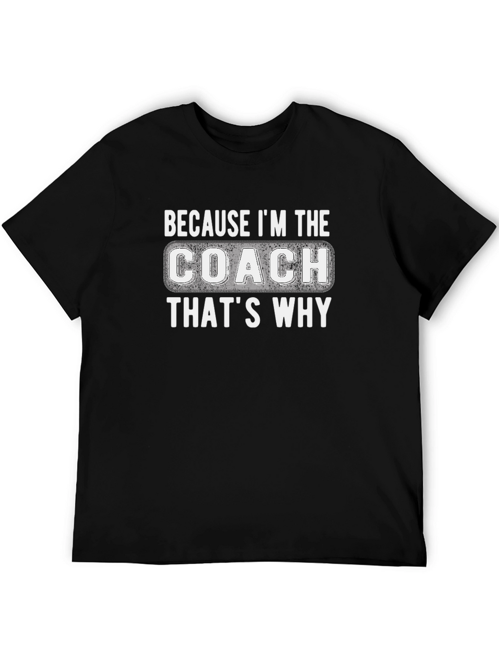 Because Im The Coach Thats Why T-Shirt