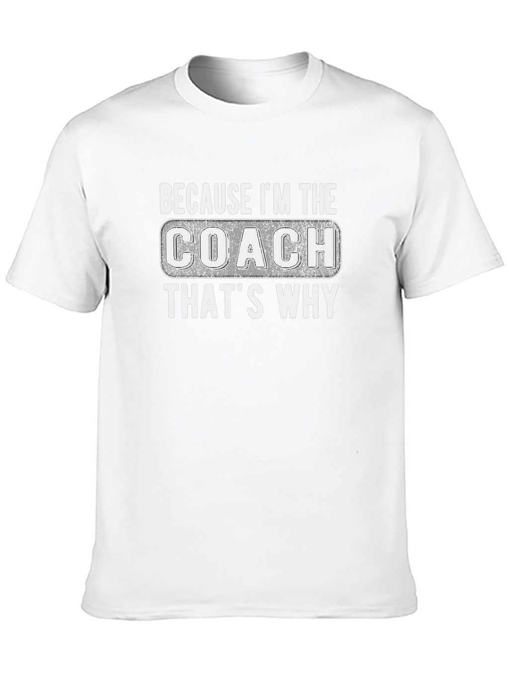 Because Im The Coach Thats Why T-Shirt