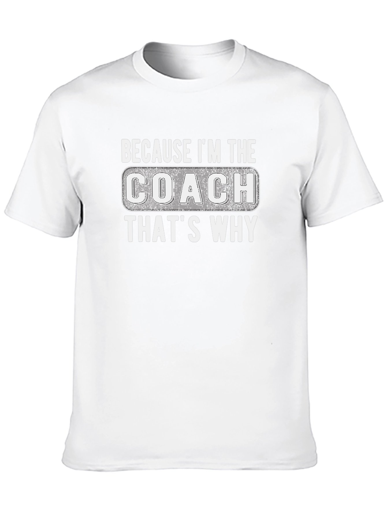 Because Im The Coach Thats Why T-Shirt
