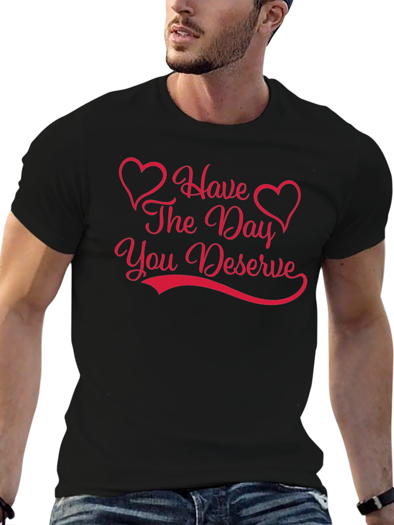 Have The Day You Deserve Graphic Tee