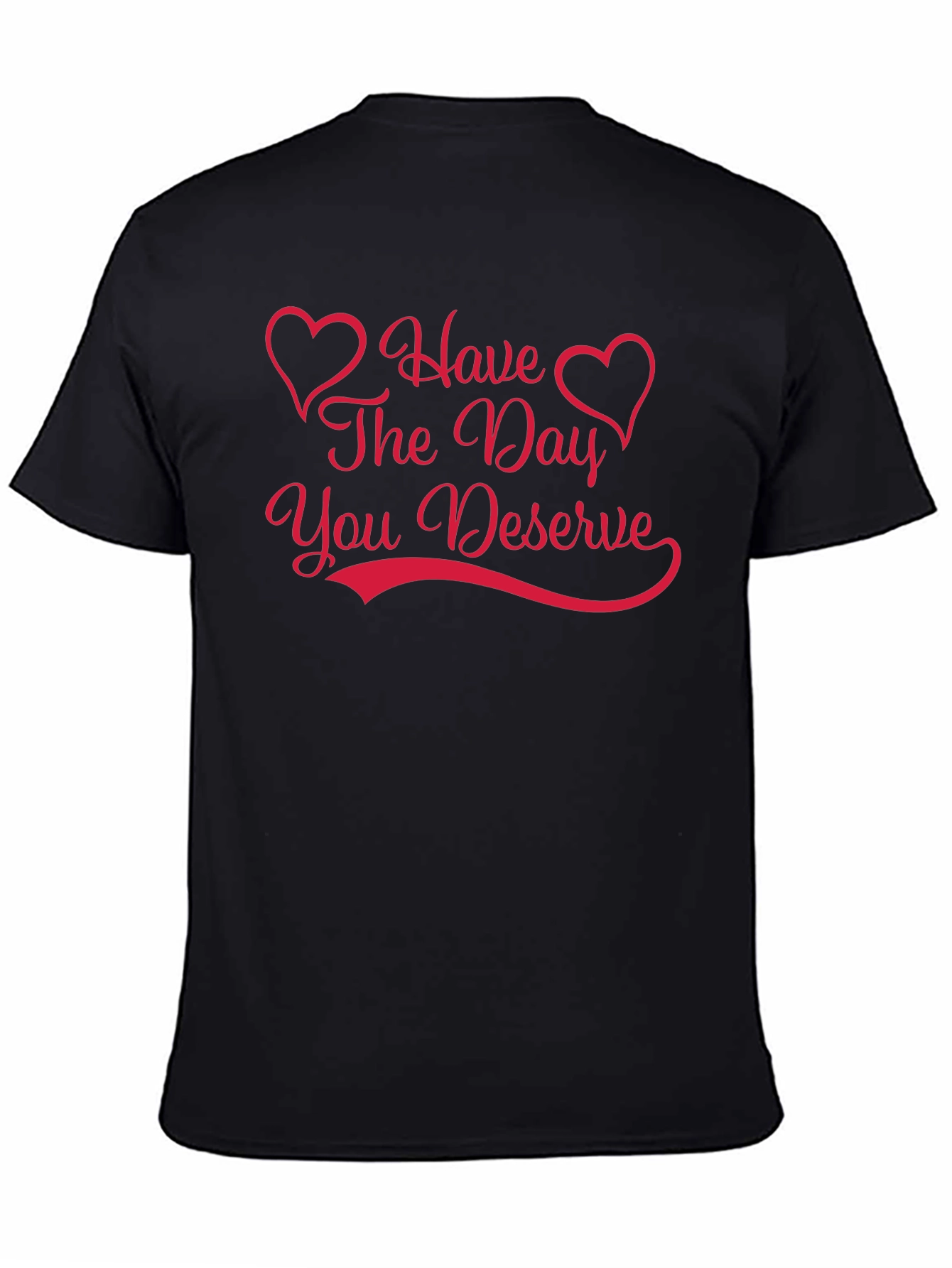 Have The Day You Deserve Graphic Tee